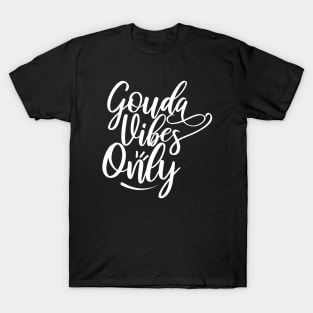 Gouda Vibes Only | Gouda Cheese T-Shirt